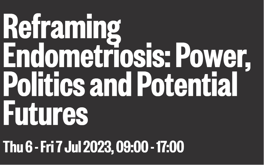 The British Academy – Wellcome Trust Conference Reframing Endometriosis: Power, Politics and Potential Futures July 6th & 7th, Birmingham City University, United Kingdom